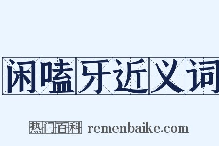 闲嗑牙近义词是什么意思的图片